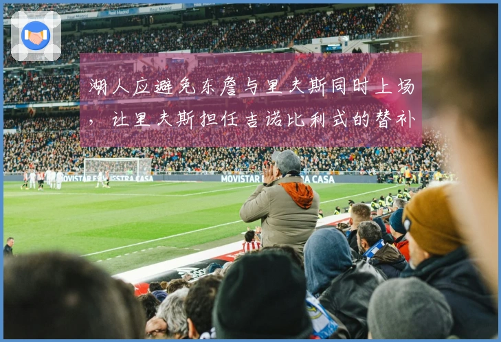 湖人应避免东詹与里夫斯同时上场，让里夫斯担任吉诺比利式的替补