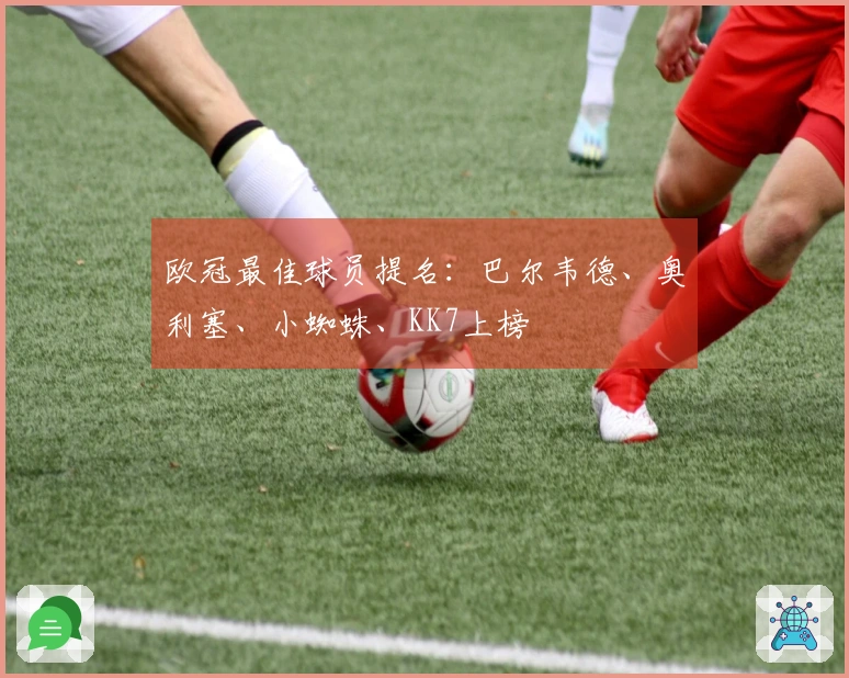 欧冠最佳球员提名：巴尔韦德、奥利塞、小蜘蛛、KK7上榜