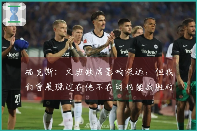 福克斯：文班缺席影响深远，但我们曾展现过在他不在时也能战胜对手