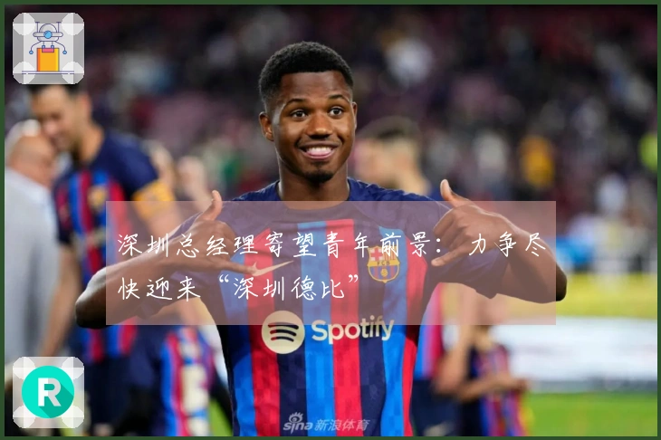 深圳总经理寄望青年前景：力争尽快迎来“深圳德比”