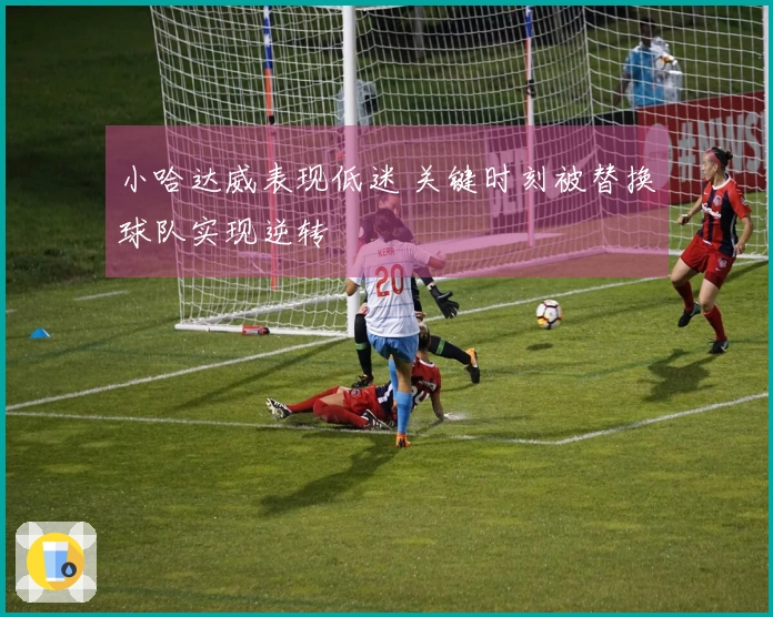 小哈达威表现低迷 关键时刻被替换球队实现逆转