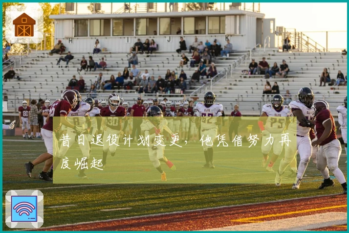 昔日退役计划变更，他凭借努力再度崛起