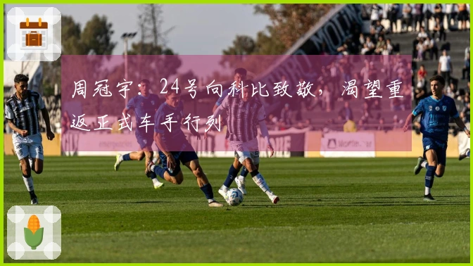 周冠宇：24号向科比致敬，渴望重返正式车手行列